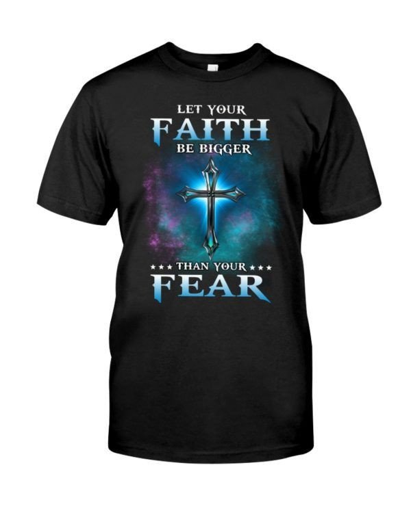 Let Your Faith Be Bigger Than Your Fear Shirt