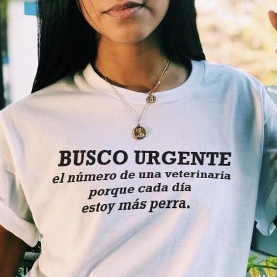 Busco Urgente El Numero De Una Veterinaria Porque Cada Dia Estoy Mas Perra Tshirt