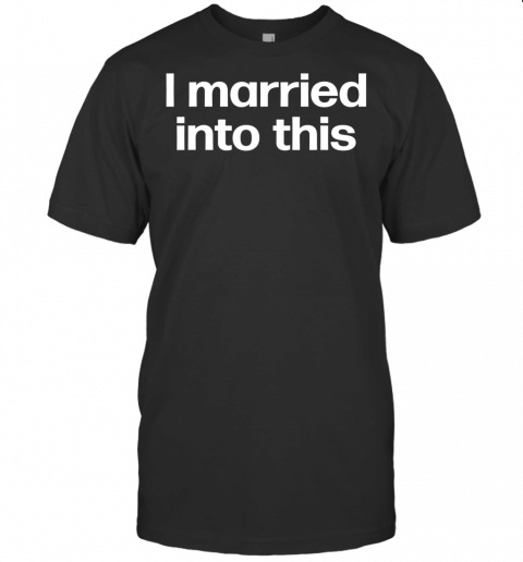 I Married Into This Funny Sister In Law Gift Wedding Photo T Shirt