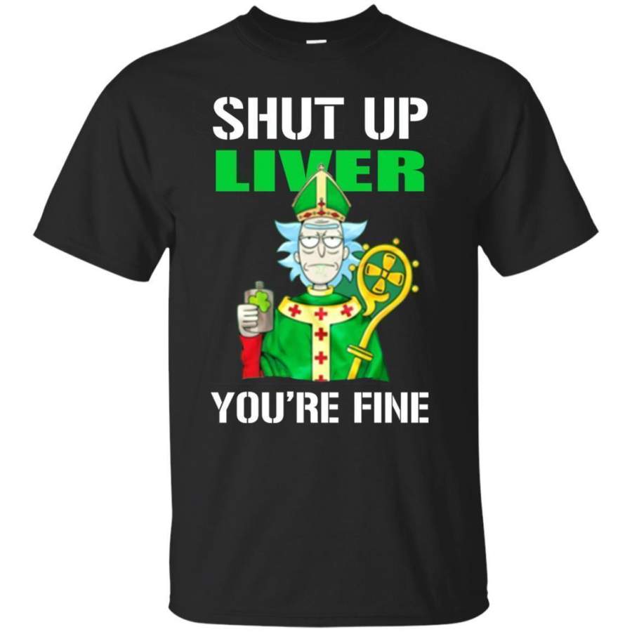 Rick And Morty Shut Up Liver You’re Fine Shirt