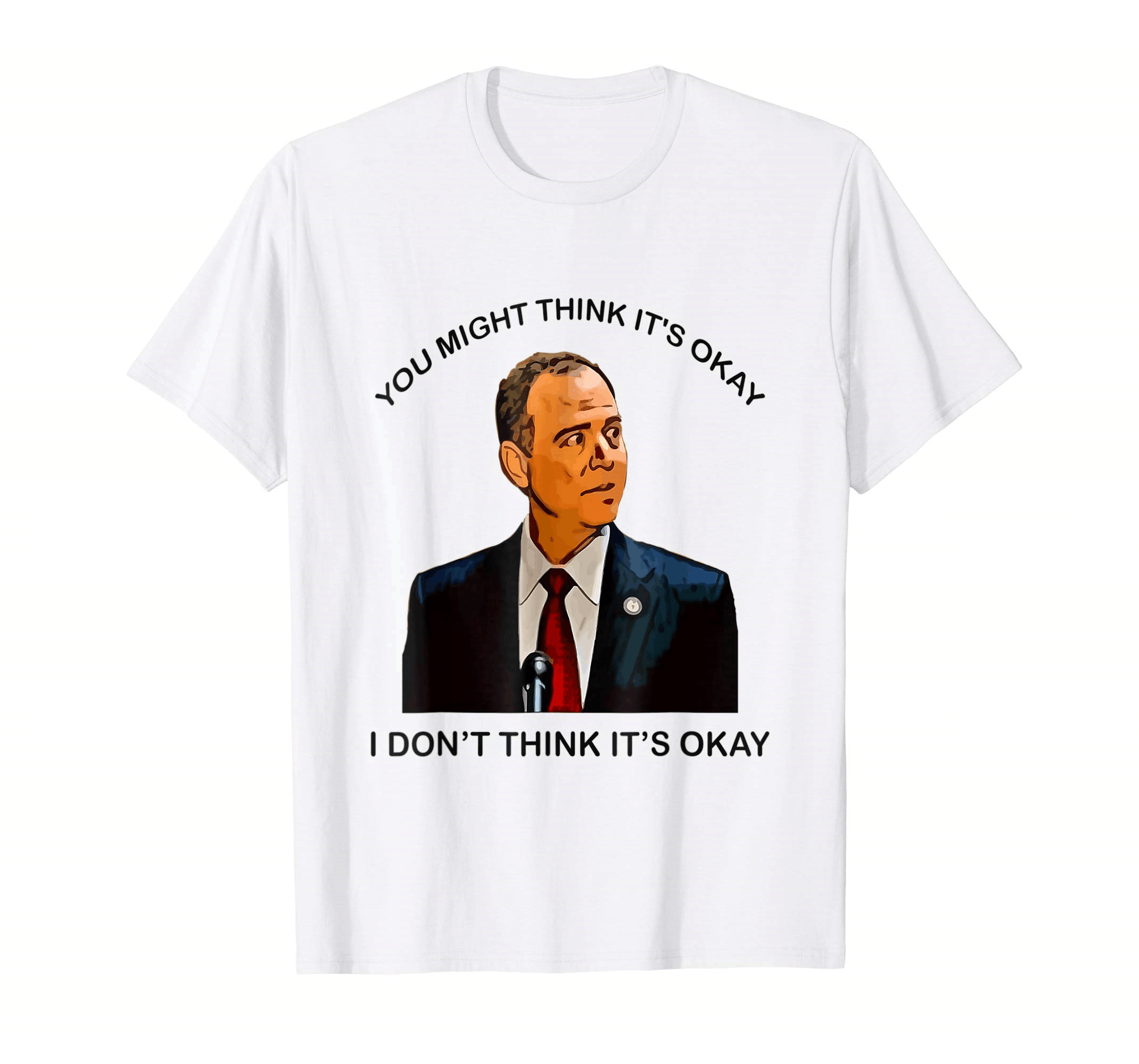 Order Adam Schiff You Might Think It’S Ok T-Shirt