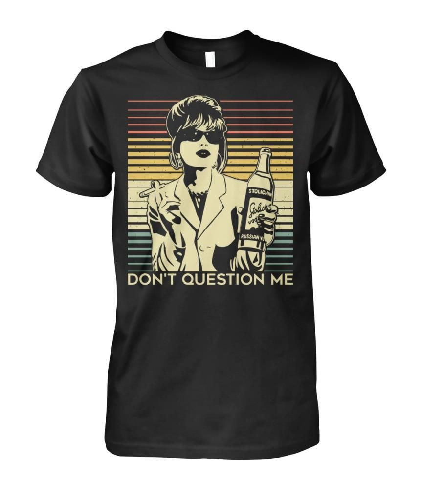 Dont Question Me Patsy Stone Absolutely Fabulous Movie Fans Funny Vintage Shirts